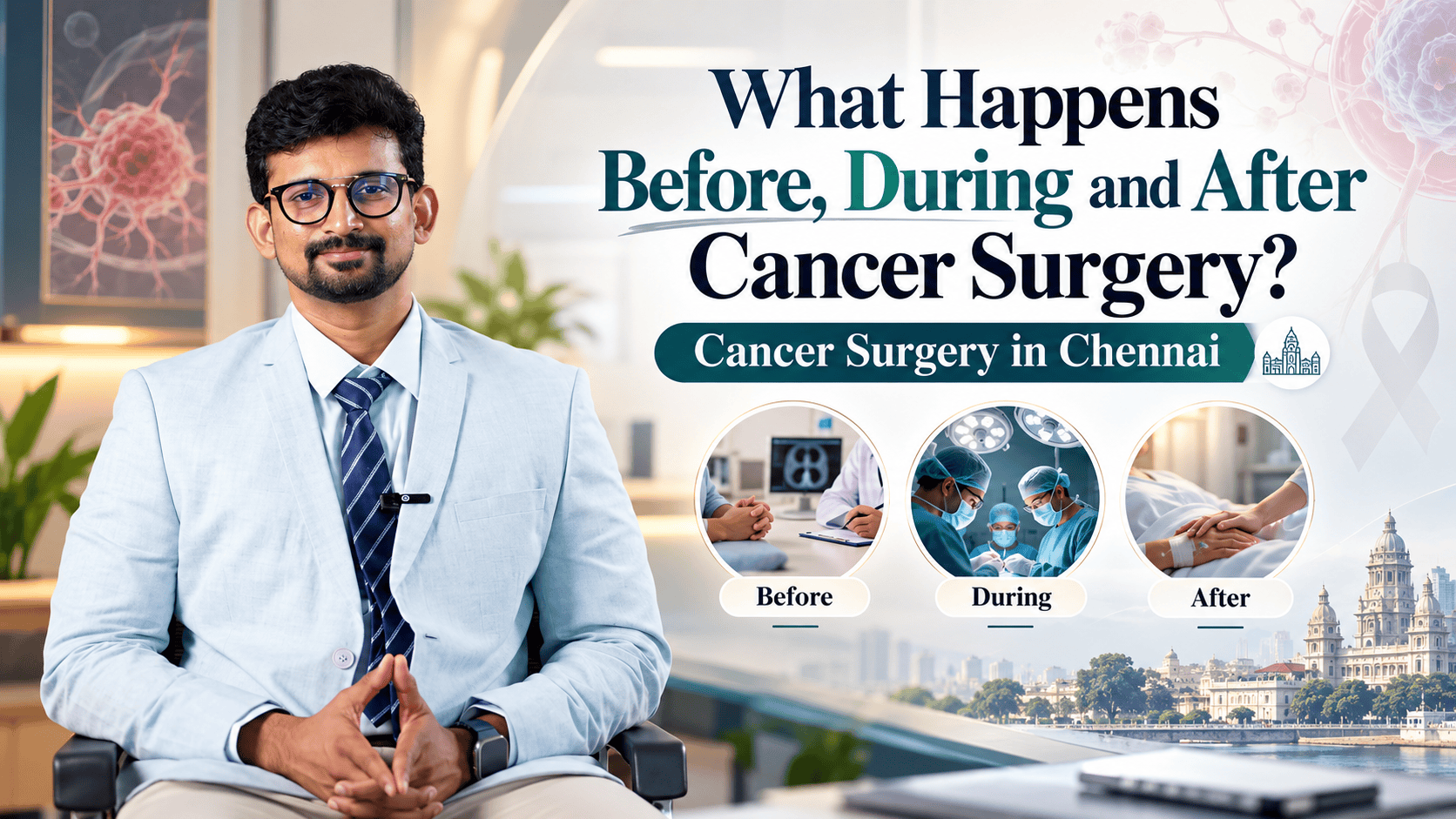 What happens before, during and after cancer surgery - cancer surgery in Chennai by Dr. Srikarthik Voleti, Kauvery Hospital